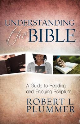 Understanding the Bible: A Guide to Reading and Enjoying Scripture by Plummer, Robert