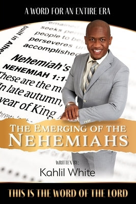 The Emerging of the Nehemiahs by White, Kahlil