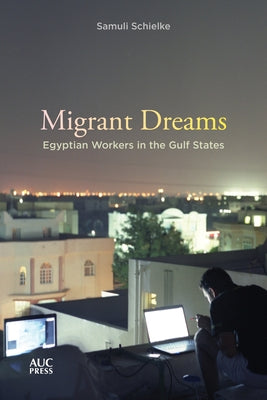 Migrant Dreams: Egyptian Workers in the Gulf States by Schielke, Samuli