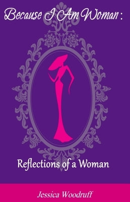 Because I Am Woman: Reflections of a Woman by Woodruff, Jessica