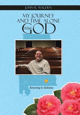My Journey and Time Alone With God: Returning to Alabama by Walden, John R.
