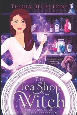 The Tea Shop Witch: A Paranormal Cozy Mystery Series with an Amateur Sleuth by Bluestone, Thora
