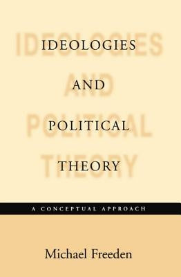 Ideologies and Political Theories: A Conceptual Approach by Freeden, Michael