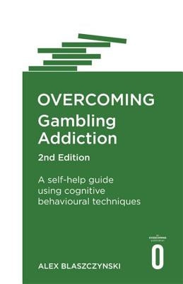 Overcoming Gambling Addiction, 2nd Edition: A Self-Help Guide Using Cognitive Behavioural Techniques by Blaszczynski, Alex