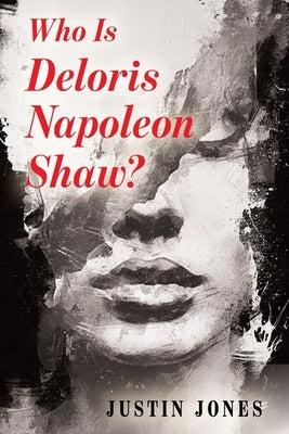 Who Is Deloris Napoleon Shaw? by Jones, Justin