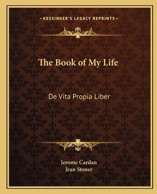 The Book of My Life: De Vita Propia Liber by Cardan, Jerome