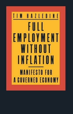 Full Employment Without Inflation: Manifesto for a Governed Economy by Hazledine, Tim