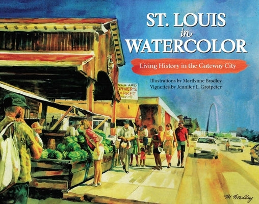 St. Louis in Watercolor: Living History in the Gateway City by Marilynne, Bradley
