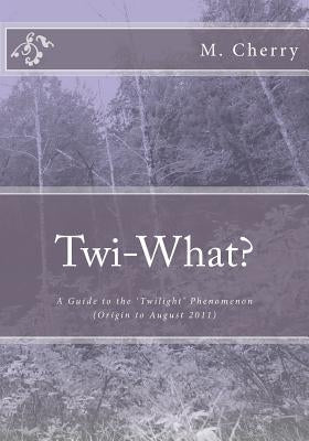 Twi-What?: A Guide to the 'Twilight' Phenomenon (Origin to August 2011) by Ezell, Stephanie