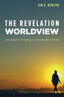 The Revelation Worldview by Newton, Jon K.