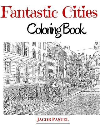 Fantastic Cities Coloring Book: City Coloring Books For Adults by Pastel, Jacob