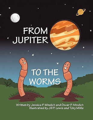 From Jupiter to the Worms by Jessica P. Mindich and Oscar P. Mindich