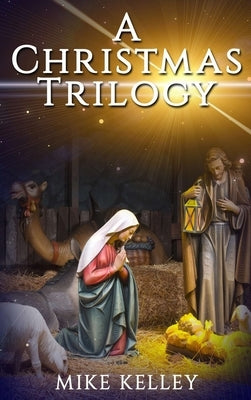 A Christmas Trilogy by Kelley, Mike