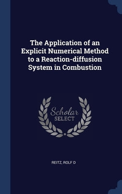 The Application of an Explicit Numerical Method to a Reaction-diffusion System in Combustion by Reitz, Rolf D.
