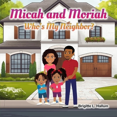 Micah and Moriah: Who's My Neighbor? by Hallum, Brigitte L.