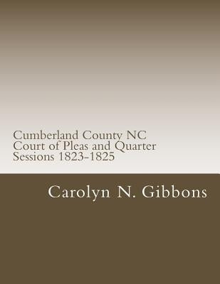 Cumberland County NC Court of Pleas and Quarter Sessions 1823-1825 by Gibbons, Carolyn N.