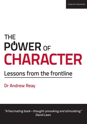 The Power of Character: Lessons from the Frontline by Reay, Andrew