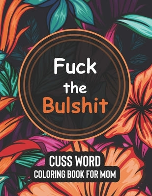 Fuck the Bulshit - Cuss Word Coloring Books for Mom: More than fifty clean swear word dirty sayings of Funny quotes coloring page for mon to relivese by Publishing, Yellowdot