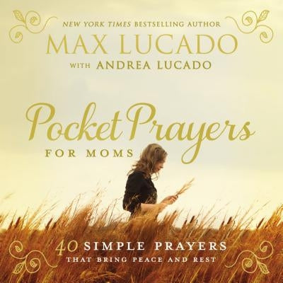 Pocket Prayers for Moms: 40 Simple Prayers That Bring Peace and Rest by Lucado, Max