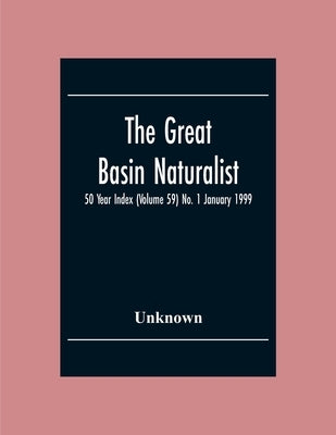 The Great Basin Naturalist; 50 Year Index (Volume 59) No. 1 January 1999 by Unknown