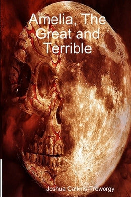 Amelia, The Great and Terrible by Calkins-Treworgy, Joshua
