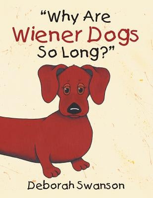 Why Are Wiener Dogs So Long? by Swanson, Deborah