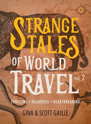 Strange Tales of World Travel, Volume 2: Thrilling, Hilarious, Heartbreaking by Gaille Gaille, Gina