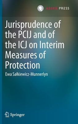 Jurisprudence of the Pcij and of the Icj on Interim Measures of Protection by Salkiewicz-Munnerlyn, Ewa