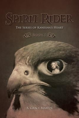 Spirit Rider: The Series of Kanesha's Heart, Book 1 by A. Grace Martin
