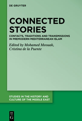 Connected Stories: Contacts, Traditions and Transmissions in Premodern Mediterranean Islam by Meouak, Mohamed
