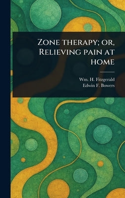 Zone Therapy; or, Relieving Pain at Home by Fitzgerald, Wm H. (William Henry Hope)