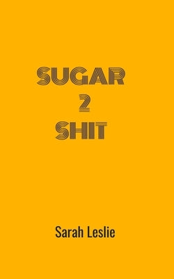Sugar 2 Shit by Leslie, Sarah