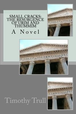 Small Cracks: The Resurgence of Urrim and Thummim by Trull Sr, Timothy
