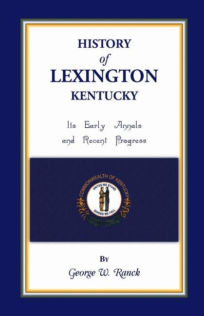 History of Lexington, Kentucky: Its Early Annals and Recent Progress by Ranck, George Washington