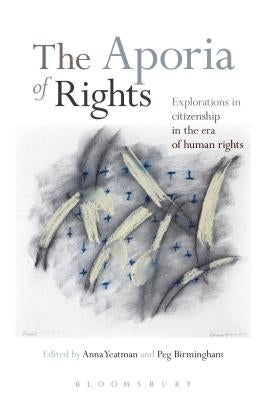 The Aporia of Rights: Explorations in Citizenship in the Era of Human Rights by Birmingham, Peg