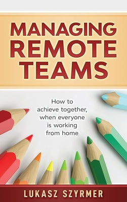 Managing Remote Teams by Szyrmer, Lukasz