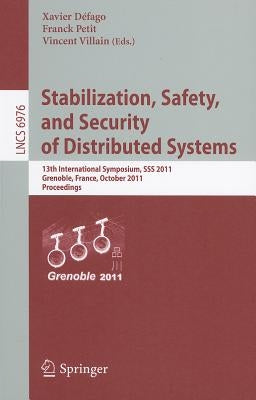 Stabilization, Safety, and Security of Distributed Systems: 13th International Symposium, SSS 2011, Grenoble, France, October 10-12, 2011, Proceedings by Défago, Xavier