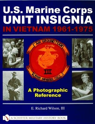 U.S. Marine Corps Unit Insignia in Vietnam 1961-1975: A Photographic Reference by Wilson, E. Richard