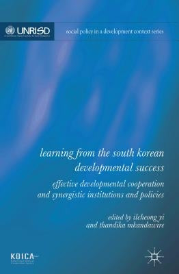 Learning from the South Korean Developmental Success: Effective Developmental Cooperation and Synergistic Institutions and Policies by Yi, Ilcheong