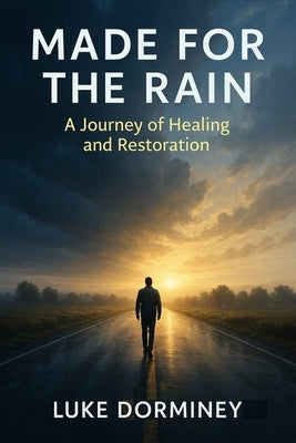 Made for the Rain: A Journey of Healing, Redemption, and Walking with God Through Every Season by Dorminey, Luke Allen