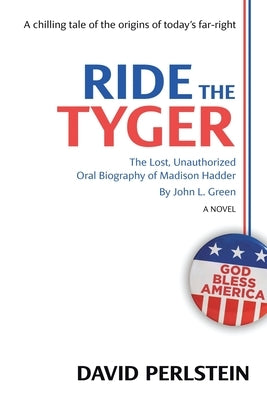 Ride the Tyger: The Lost, Unauthorized Oral Biography of Madison Hadder by John L. Green by Perlstein, David