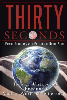 Thirty Seconds: How an Unexpected Encounter Made a World of Difference by Schaafsma, Pamela