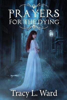 Prayers for the Dying by Ward, Tracy L.