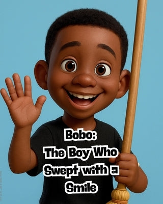 Bobo: The Boy Who Swept with a Smile and Baba the Shoe Maker: A Story About Big Ideas!: by Pierre, Jerry
