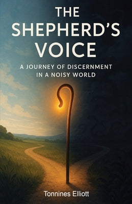 The Shepherd's Voice: A Journey of Discernment in a Noisy World by Elliott, Tonnines