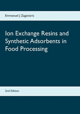Ion Exchange Resins and Synthetic Adsorbents in Food Processing: Second Edition by Zaganiaris, Emmanuel J.