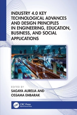 Industry 4.0 Key Technological Advances and Design Principles in Engineering, Education, Business, and Social Applications by Aurelia, Sagaya