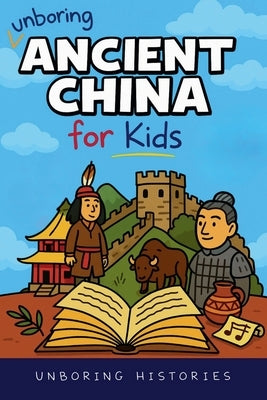 Unboring Ancient China for Kids by Histories, Unboring