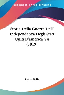 Storia Della Guerra Dell' Independenza Degli Stati Uniti D'america V4 (1819) by Botta, Carlo