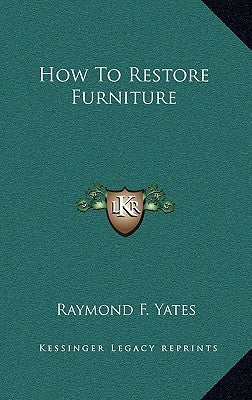How To Restore Furniture by Yates, Raymond F.